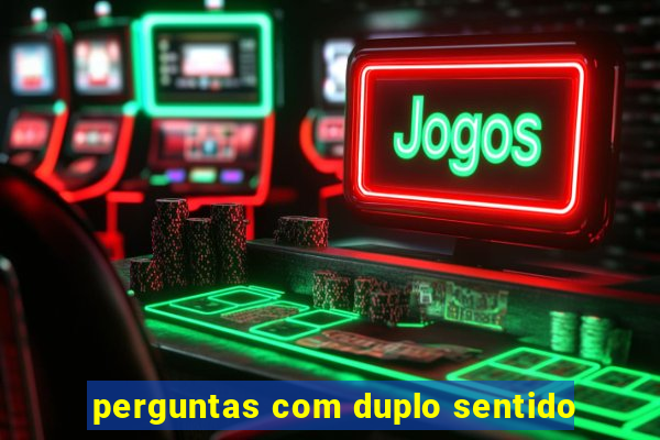 perguntas com duplo sentido